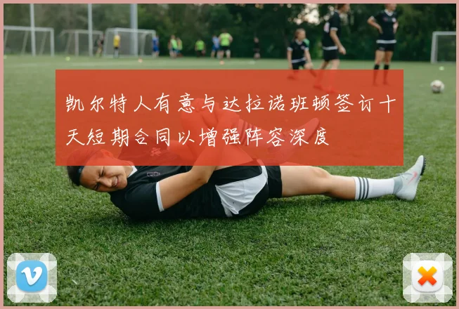 凯尔特人有意与达拉诺班顿签订十天短期合同以增强阵容深度