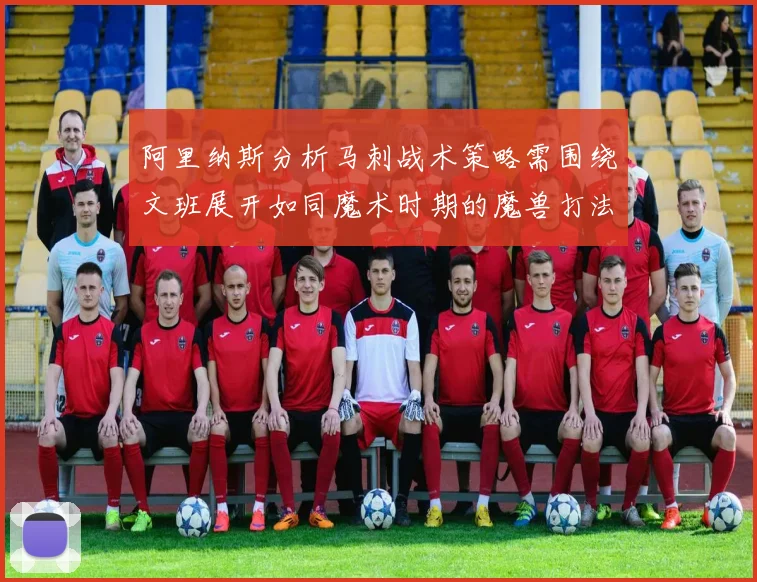 阿里纳斯分析马刺战术策略需围绕文班展开如同魔术时期的魔兽打法