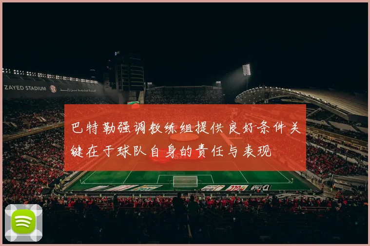 巴特勒强调教练组提供良好条件关键在于球队自身的责任与表现